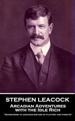 Arcadian Adventures with the Idle Rich: 'Advertising—A judicious mixture of flattery and threats'' Arcadian Adventures with the Idle Rich: 'Advertising—A judicious mixture of flattery and threats''