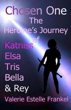 Chosen One: The Heroine's Journey of Katniss, Elsa, Tris, Bella, and Rey