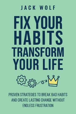 Fix Your Habits, Transform Your Life Fix Your Habits, Transform Your Life
