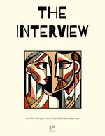 The Interview And Other Bilingual French-English Stories for Beginners
