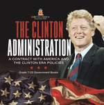 The Clinton Administration | A Contract with America and the Clinton Era Policies | Grade 7 US Government Books
