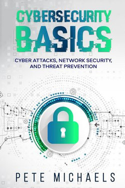 Cybersecurity Basics: Cyber Attacks, Network Security, And Threat Prevention Cybersecurity Basics: Cyber Attacks, Network Security, And Threat Prevention