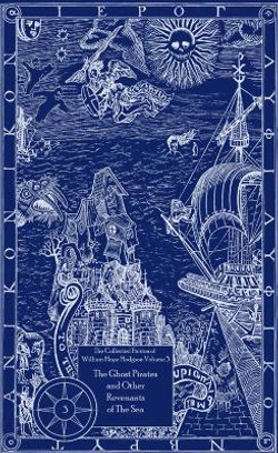 The Collected Fiction of William Hope Hodgson Volume 3: the Ghost Pirates and Other Revenants of the Sea