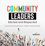 Community Leaders: Elected and Respected | Local Government Book Grade 3 | Children's Government Books Community Leaders: Elected and Respected | Local Government Book Grade 3 | Children's Government Books