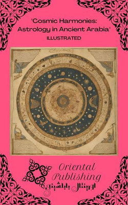 Cosmic Harmonies: Astrology in Ancient Arabia Cosmic Harmonies: Astrology in Ancient Arabia