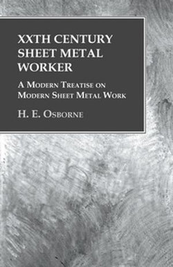 XXth Century Sheet Metal Worker - A Modern Treatise on Modern Sheet Metal Work XXth Century Sheet Metal Worker - A Modern Treatise on Modern Sheet Metal Work