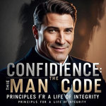 CONFIDENCE: The Man Code: Principles for a Life of Integrity