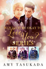 Would it Be Okay to Love You? Boxset: Books 1-3