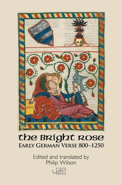 The Bright Rose: Early German Verse 800-1250 The Bright Rose: Early German Verse 800-1250