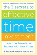 The 3 Secrets to Effective Time Investment: Achieve More Success with Less Stress