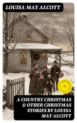 A Country Christmas & Other Christmas Stories by Louisa May Alcott