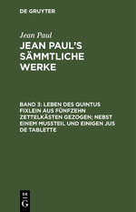Leben des Quintus Fixlein Aus Fünfzehn Zettelkästen Gezogen; Nebst Einem Mußteil und Einigen Jus de Tablette