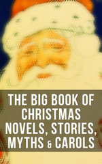 The Big Book of Christmas Novels, Stories, Myths & Carols The Big Book of Christmas Novels, Stories, Myths & Carols