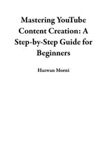 Mastering YouTube Content Creation: A Step-by-Step Guide for Beginners