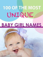 100 of the Most Unique Baby Girl Names