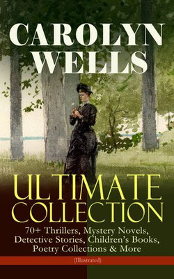 CAROLYN WELLS Ultimate Collection – 70+ Thrillers, Mystery Novels, Detective Stories