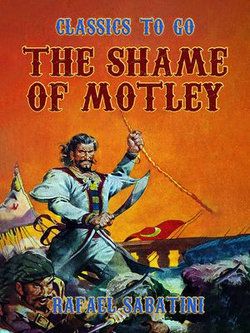 The Shame Of Motley -- Being the Memoir of Certain Transactions in the Life of Lazzaro Biancomonte, of Biancomonte, sometime Fool of the Court of Pesaro.