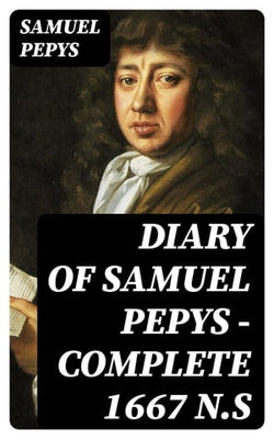 Diary of Samuel Pepys — Complete 1667 N.S