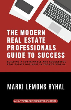 The Modern Real Estate Professionals Guide to Success The Modern Real Estate Professionals Guide to Success