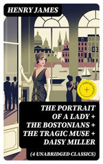 The Portrait of a Lady + The Bostonians + The Tragic Muse + Daisy Miller (4 Unabridged Classics)