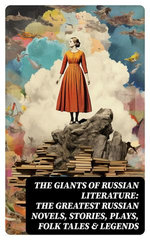 The Giants of Russian Literature: The Greatest Russian Novels, Stories, Plays, Folk Tales & Legends The Giants of Russian Literature: The Greatest Russian Novels, Stories, Plays, Folk Tales & Legends