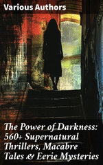 The Power of Darkness: 560+ Supernatural Thrillers, Macabre Tales & Eerie Mysteries The Power of Darkness: 560+ Supernatural Thrillers, Macabre Tales & Eerie Mysteries