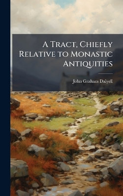 A Tract, Chiefly Relative to Monastic Antiquities