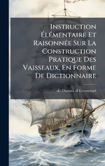 Instruction AlA(c)mentaire Et RaisonnA(c)e Sur La Construction Pratique Des Vaisseaux, En Forme De Dictionnaire