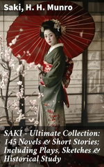 SAKI - Ultimate Collection: 145 Novels & Short Stories; Including Plays, Sketches & Historical Study SAKI - Ultimate Collection: 145 Novels & Short Stories; Including Plays, Sketches & Historical Study