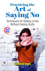 Practicing the Art of Saying No: Techniques for Setting Limits Without Feeling Guilty Practicing the Art of Saying No: Techniques for Setting Limits Without Feeling Guilty