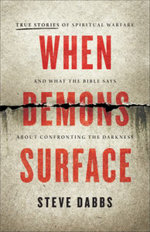 When Demons Surface - True Stories of Spiritual Warfare and What the Bible Says about Confronting the Darkness When Demons Surface - True Stories of Spiritual Warfare and What the Bible Says about Confronting the Darkness