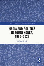 Media and Politics in South Korea, 1960-2022 Media and Politics in South Korea, 1960-2022
