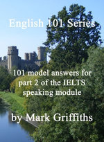 English 101 Series: 101 Model Answers for Part 2 of the IELTS Speaking Module