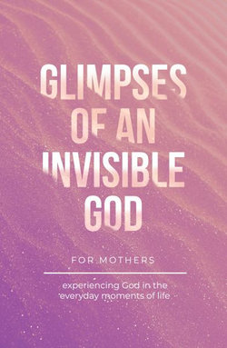 Glimpses of an Invisible God for Mothers