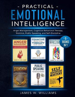Practical Emotional Intelligence: 6 Books in 1 - Anger Management, Cognitive Behavioral Therapy, Stoicism, Public Speaking, and Self-Discipline Practical Emotional Intelligence: 6 Books in 1 - Anger Management, Cognitive Behavioral Therapy, Stoicism, Public Speaking, and Self-Discipline
