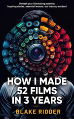 How I Made 52 Films in 3 Years How I Made 52 Films in 3 Years