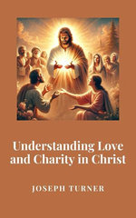 Understanding Love and Charity in Christ Understanding Love and Charity in Christ