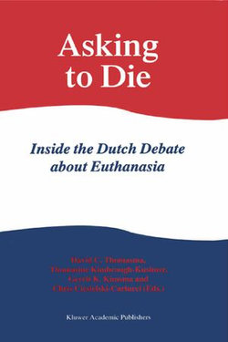 Asking to Die: Inside the Dutch Debate about Euthanasia Asking to Die: Inside the Dutch Debate about Euthanasia