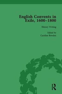 English Convents in Exile, 1600-1800, Part I, Vol 1 English Convents in Exile, 1600-1800, Part I, Vol 1