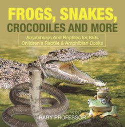 Frogs, Snakes, Crocodiles and More | Amphibians And Reptiles for Kids | Children's Reptile & Amphibian Books Frogs, Snakes, Crocodiles and More | Amphibians And Reptiles for Kids | Children's Reptile & Amphibian Books