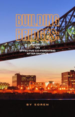 Building Bridges: Effective Co-Parenting After High-Conflict Divorce