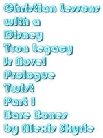 Christian Lessons with a Disney Tron Legacy Jr Novel Prologue Twist Part 1 Bare Bones