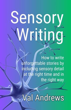 Sensory Writing: How to write unforgettable stories by including sensory detail