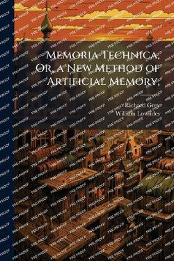 Memoria Technica, Or, a New Method of Artificial Memory,