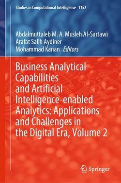 Business Analytical Capabilities and Artificial Intelligence-enabled Analytics: Applications and Challenges in the Digital Era, Volume 2 Business Analytical Capabilities and Artificial Intelligence-enabled Analytics: Applications and Challenges in the Digital Era, Volume 2