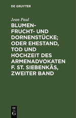 Blumen- Frucht- und Dornenstücke; Oder Ehestand, Tod und Hochzeit des Armenadvokaten F. St. Siebenkäs, Zweiter Band