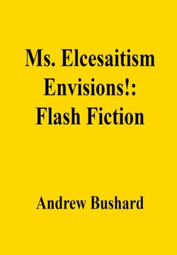 Ms. Elcesaitism Envisions!: Flash Fiction