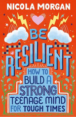 Be Resilient: How to Build a Strong Teenage Mind for Tough Times