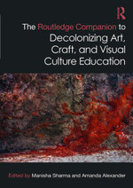 The Routledge Companion to Decolonizing Art, Craft, and Visual Culture Education