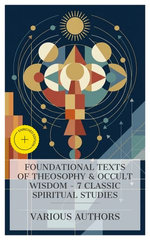 Foundational Texts of Theosophy & Occult Wisdom – 7 Classic Spiritual Studies